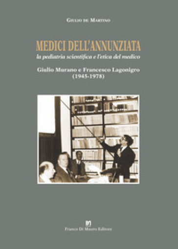 Medici dell'Annunziata. La pediatria scientifica e l'etica del medico. Giulio Murano e Francesco Lagonigro (1945-1978). Ediz. critica