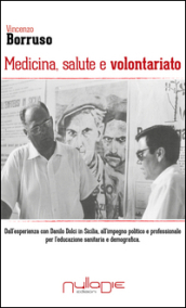 Medicina, salute e volontariato. Dall esperienza con Danilo Dolci in Sicilia all impegno politico e professionale per l educazione sanitaria e demografica