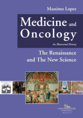 Medicine and oncology. An illustrated history. Ediz. a colori. 4: The Renaissance and the New Science