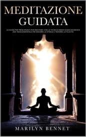Meditazione Guidata: La Guida per Principianti per Meditare con la Tecnica Mindfulness Buddista Zen Trascendentale per Ridurre lo Stress e Trovare la Felicità