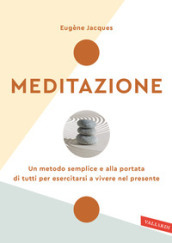Meditazione. Un metodo semplice e alla portata di tutti per esercitarsi a vivere nel presente. Nuova ediz.