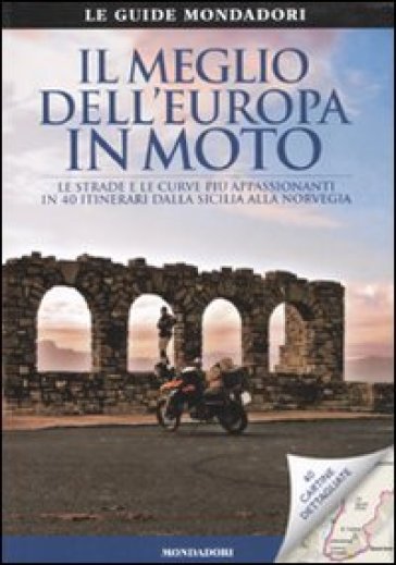 Meglio dell'Europa in moto. Le strade e le curve più appassionanti in 40 itinerari dalla Sicilia alla Norvegia (Il)