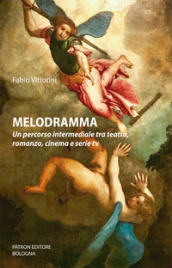 Melodramma. Un percorso intermediale tra teatro, romanzo, cinema e serie tv
