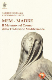 Mem - Madre. Il materno nel cosmo della tradizione mediterranea