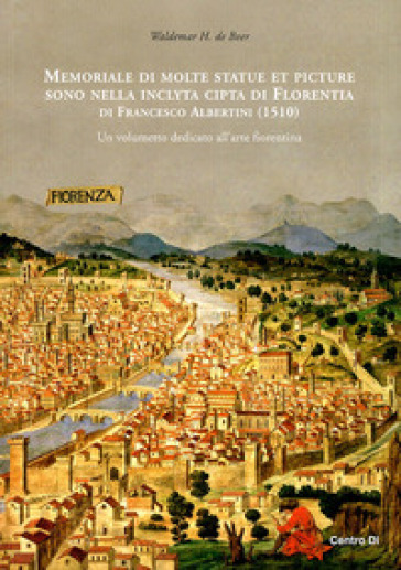 Memoriale di molte statue et picture sono nella inclyta cipta di Florentia di Francesco Albertini (1510). Un volumetto dedicato all'arte fiorentina. Ediz. illustrata