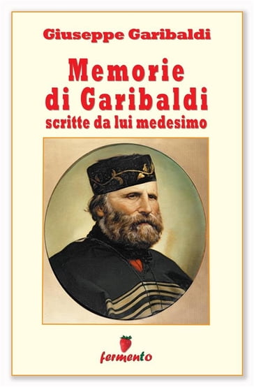 Memorie di Garibaldi scritte da lui medesimo - nuova edizione revisionata