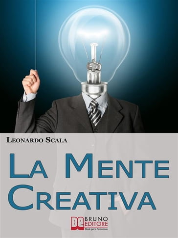 La Mente Creativa. Come Dominare la Tua Creatività con il Giusto Mix d'Ispirazione e Organizzazione. (Ebook Italiano - Anteprima Gratis)