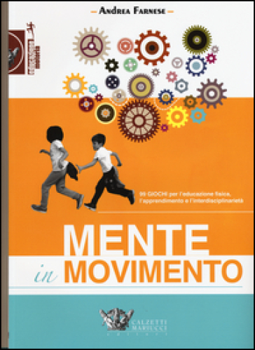 Mente in movimento. 99 giochi per l'educazione fisica, l'apprendimento e l'interdisciplinarietà