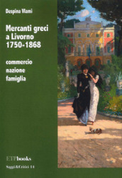 Mercanti greci a Livorno 1750-1868. Commercio, nazione, famiglia