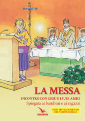 La Messa. Incontro con Gesù e i suoi amici. Spiegata ai bambini e ai ragazzi