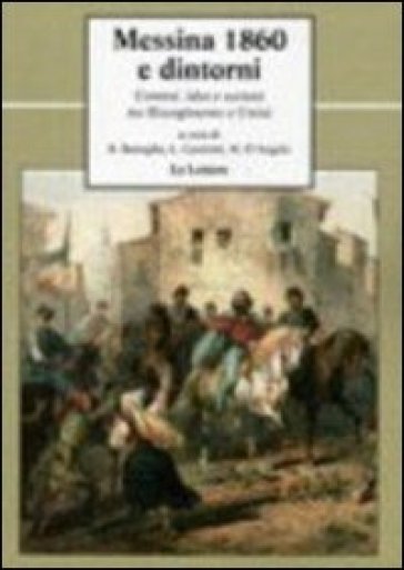 Messina 1860 e dintorni. Uomini, idee e società tra Risorgimento e unità