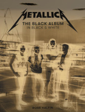 Metallica: The black album in black and white. Ediz. illustrata