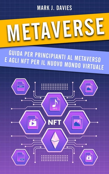 Metaverse: Guida per Principianti al Metaverso e agli NFT per il Nuovo Mondo Virtuale