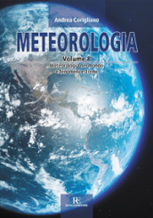 Meteorologia. Ediz. illustrata. 8: Meteorologia nel mondo e fenomeni estremi