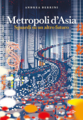 Metropoli d Asia. Sguardi su un altro futuro