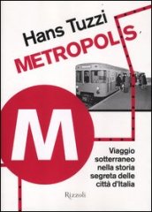 Metropolis. Viaggio sotterraneo nella storia segreta delle città d Italia