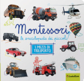 Mezzi di trasporto. Montessori. Le enciclopedie dei piccoli. Ediz. illustrata