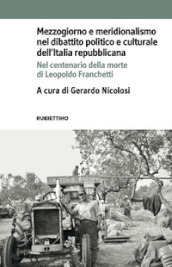 Mezzogiorno e meridionalismo nel dibattito politico e culturale dell Italia repubblicana. Nel centenario della morte di Leopoldo Franchetti