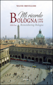 Mi ricordo Bologna 1945-1970. Ediz. illustrata