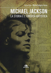 Michael Jackson. La storia e l eredità artistica