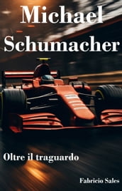 Michael Schumacher: Oltre il traguardo