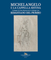 Michelangelo e la Cappella Sistina. I disegni di Casa Buonarroti in dialogo con Sebastiano del Piombo