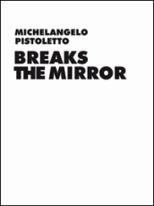 Michelangelo Pistoletto. Breaks the Mirror