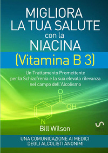 Migliora la tua salute con la niacina vitamina B3. Un trattamento promettente per la schizofrenia e la sua elevata rilevanza nel campo dell'alcolismo