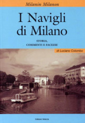 I Milanin Milanon. I navigli di Milano. Storia, commenti e facezie