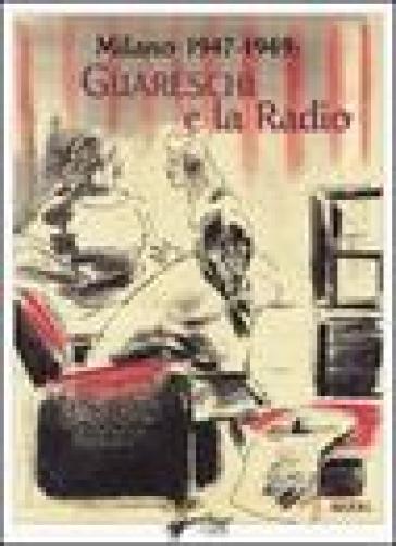 Milano 1947-1949: Guareschi e la radio. Ediz. illustrata