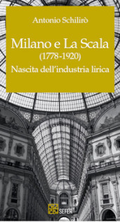 Milano e La Scala (1778-1920). Nascita dell industria lirica