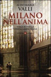 Milano nell anima. Viaggio nella Chiesa ambrosiana