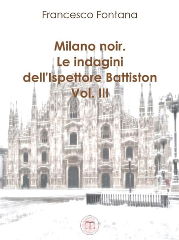 Milano noir. Le indagini dell'ispettore Battiston (III)