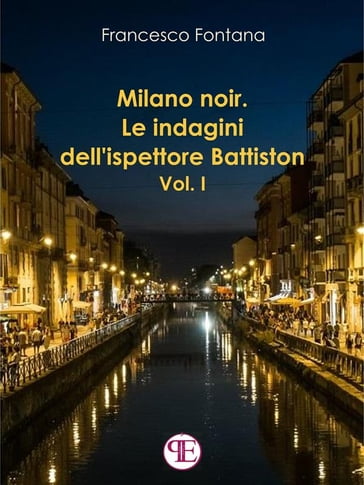 Milano noir. Le indagini dell'ispettore Battiston (Vol. I)