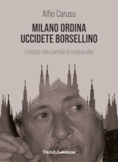 Milano ordina uccidete Borsellino. L estate che cambiò la nostra vita