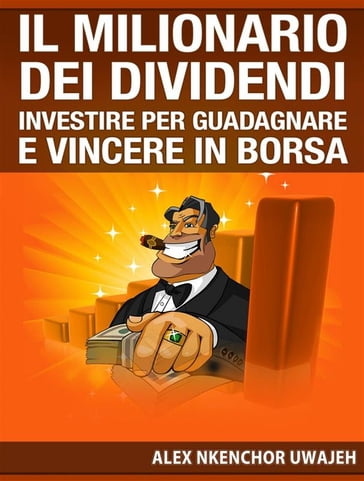 Il Milionario Dei Dividendi: Investire Per Guadagnare E Vincere In Borsa