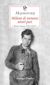 Milioni di immensi amori puri. Poesie d amore 1913-1922