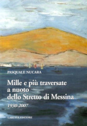 Mille e più traversate a nuoto dello Stretto di Messina 1930-2007