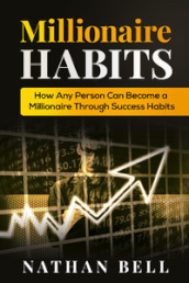 Millionaire habits. How any person can become a millionaire throught success habits