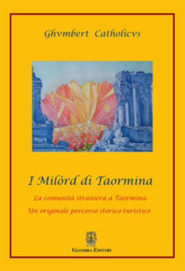 I Milòrd di Taormina. La comunità straniera a Taormina. Un originale percorso storico-artistico
