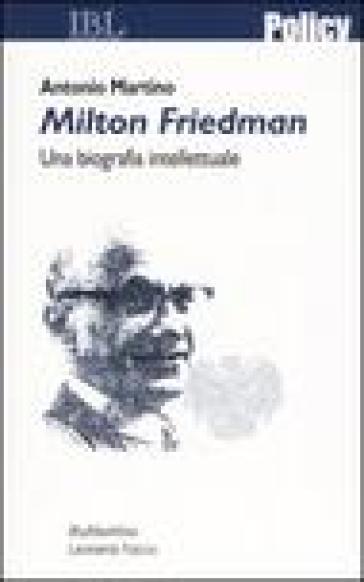 Milton Friedman. Una biografia intellettuale