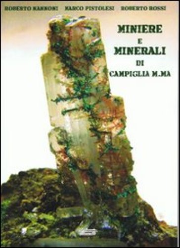 Miniere e minerali di Campiglia M.ma. Ediz. illustrata