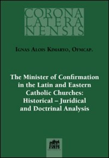 Minister of confirmation in the latin and eastern catholic churches: historical-juridical and doctrinal analysis (The)