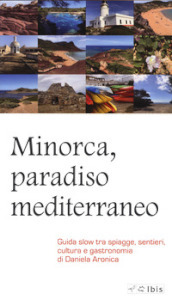Minorca, paradiso mediterraneo. Guida slow tra spiagge, sentieri, cultura e gastronomia
