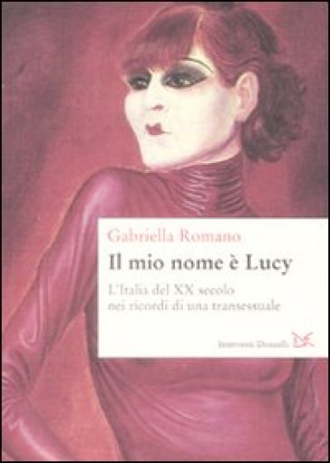 Mio nome è Lucy. L'Italia del XX secolo nei ricordi di una transessuale (Il)
