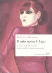 Mio nome è Lucy. L Italia del XX secolo nei ricordi di una transessuale (Il)
