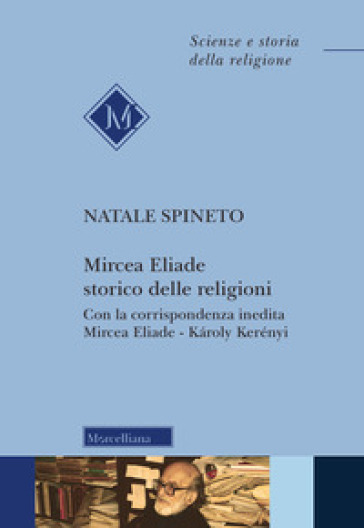 Mircea Eliade storico delle religioni. Con la corrispondenza inedita di Mircea Eliade-Karoly Kerényii. Nuova ediz.