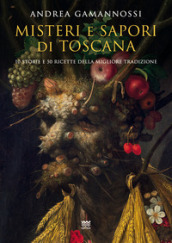 Misteri e sapori di Toscana. Dieci racconti e cinquanta ricette della migliore tradizione
