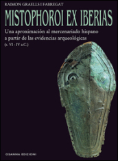 Mistophoroi ex Iberias. Una aproximacion al mercenariado hispano a partir de las evidencias arqueologicas (VI-IV a. C.)