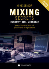 Mixing secrets. I segreti del mixaggio per gli home-studio e i piccoli studi di registrazione